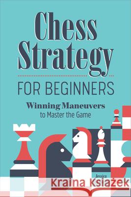 Chess Strategy for Beginners: Winning Maneuvers to Master the Game Jessica Era Martin 9781638782025 Rockridge Press - książka