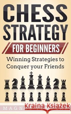 Chess Strategy for Beginners: Winning Strategies to Conquer your Friends Magnus Templar 9783907269107 Grey Candle Publishing - książka