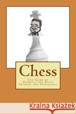 Chess: The Game of Humiliating Both Friends and Strangers Darren Griffin 9781494923112 Createspace - książka