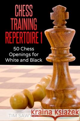 Chess Training Repertoire 1: 50 Chess Openings for White and Black Tim Sawyer 9781539834557 Createspace Independent Publishing Platform - książka