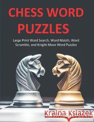 Chess Word Puzzles: Large Print Word Search, Word Match, Word Scramble, and Knight Move Word Puzzles Tim Sawyer 9781712261446 Independently Published - książka