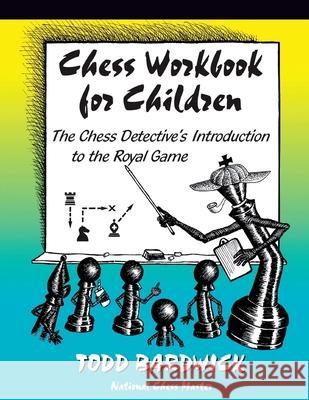 Chess Workbook for Children: The Chess Detective's Introduction to the Royal Game Todd Bardwick 9780976196211 Chess Detective Press - książka