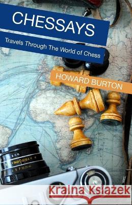 Chessays: Travels Through The World Of Chess Howard Burton 9781771703338 Open Agenda Publishing Inc. - książka