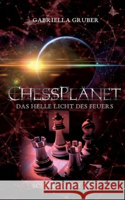 ChessPlanet - Das helle Licht des Feuers Gabriella Gruber 9783695110520 Bod - Books on Demand - książka