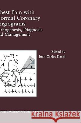 Chest Pain with Normal Coronary Angiograms: Pathogenesis, Diagnosis and Management Juan C. Kaski J. C. Kaski 9780792384212 Springer Netherlands - książka