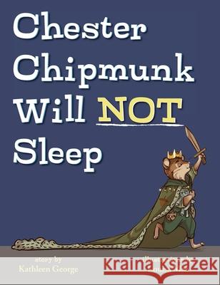 Chester Chipmunk Will Not Sleep Kathleen George, Louisa Mae 9781947860773 Belle Isle Books - książka