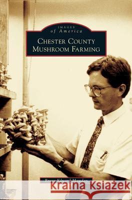 Chester County Mushroom Farming Bruce Edward Mowday 9781531636180 Arcadia Publishing Library Editions - książka