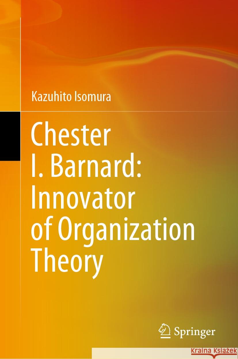 Chester I. Barnard: Innovator of Organization Theory Kazuhito Isomura 9789819970384 Springer Nature Singapore - książka