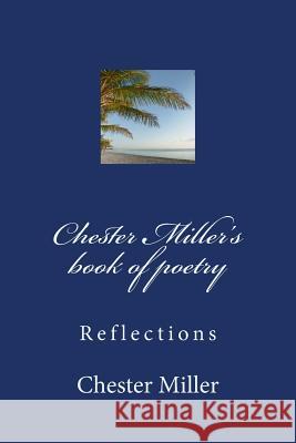 Chester Miller's book of poetry: Reflections Miller, Chester Huse 9781533217578 Createspace Independent Publishing Platform - książka