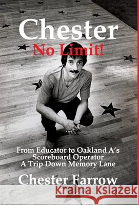 Chester: No Limit!: From Educator to A's Scoreboard Operator; A Trip Down Memory Lane Chester Farrow 9781631320835 Advanced Publishing LLC - książka