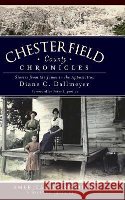 Chesterfield County Chronicles: Stories from the James to the Appomattox Diane C. Dallmeyer 9781540205445 History Press Library Editions - książka