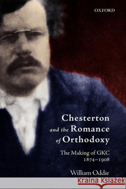 Chesterton and the Romance of Orthodoxy: The Making of Gkc, 1874-1908 Oddie, William 9780199551651 OXFORD UNIVERSITY PRESS - książka