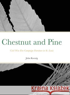 Chestnut and Pine: Civil War Era Campaign Furniture in St. Louis John Koenig 9781667134376 Lulu.com - książka