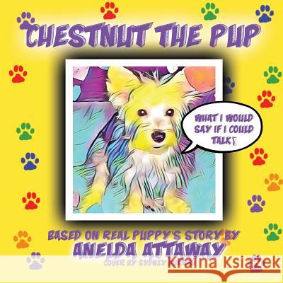 Chestnut the Pup: What I Would Say If I Could Talk Anelda L Attaway, Sydney Durrah, Angel Charlemagne 9781732452312 Jazzy Kitty Publishing - książka