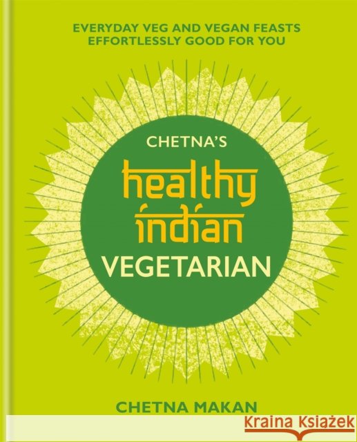 Chetna's Healthy Indian: Vegetarian Chetna Makan 9781784726621 Octopus Publishing Group - książka