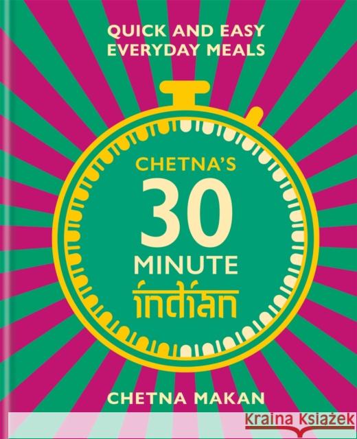 Chetna's 30-minute Indian: Quick and easy everyday meals Chetna Makan 9781784727505 Octopus Publishing Group - książka