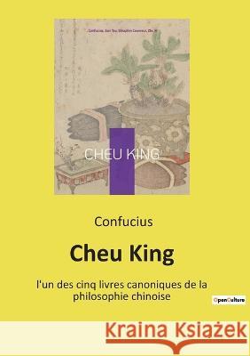 Cheu King: l'un des cinq livres canoniques de la philosophie chinoise Confucius 9782385087302 Culturea - książka