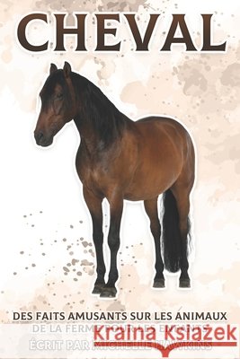 Cheval: Des faits amusants sur les animaux de la ferme pour les enfants #3 Michelle Hawkins 9798540978569 Independently Published - książka