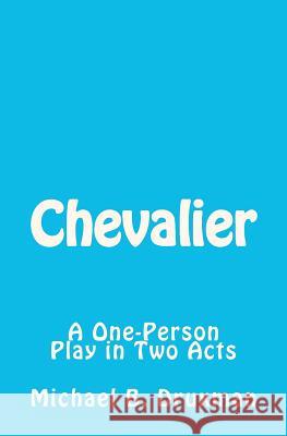 Chevalier: A One-Person Play in Two Acts Michael B Druxman 9781469952710 Createspace Independent Publishing Platform - książka