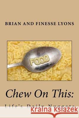 Chew On This: Life's Daily Nuggets Lyons, Finesse M. 9781530082643 Createspace Independent Publishing Platform - książka