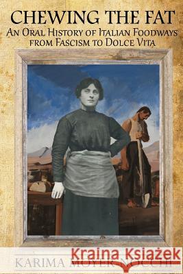 Chewing the Fat: An Oral History of Italian Foodways from Fascism to Dolce Vita Karima Moyer-Nocchi 9780996546607 Medea - książka