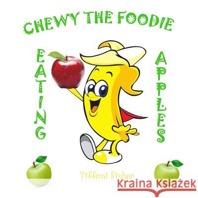 Chewy the Foodie: Eating Apples Tiffani Fisher 9781985582040 Createspace Independent Publishing Platform - książka