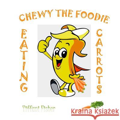 Chewy the Foodie: Eating Carrots Tiffani Fisher 9781985800953 Createspace Independent Publishing Platform - książka