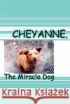 Cheyanne, The Miracle Dog Anna Marie Blumenstock 9780595401321 iUniverse