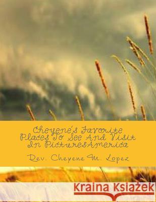 Cheyene's Favorite Places To See And Visit In Pictures: America: The Heartland Of My America Lopez, Rev Cheyene M. 9781470131227 Createspace - książka