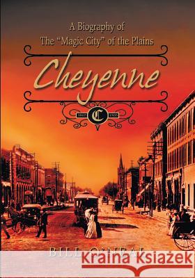 Cheyenne: 1867 to 1903: A Biography of the Magic City of the Plains Bill O'Neal 9781571688392 Eakin Press - książka