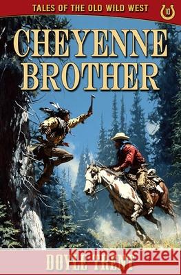 Cheyenne Brother: Tales of the Old Wild West - Book 10 Doyle Trent 9781635296082 Caliber Books - książka