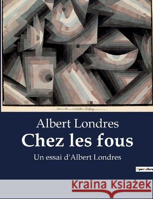 Chez les fous: Un essai d'Albert Londres Albert Londres   9791041917037 Culturea - książka