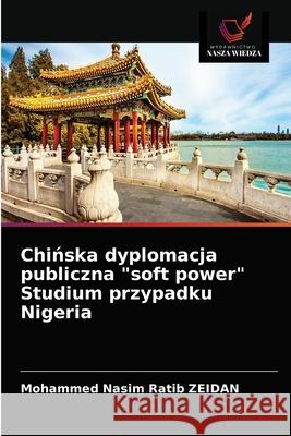 Chińska dyplomacja publiczna soft power Studium przypadku Nigeria Mohammed Nasim Ratib Zeidan 9786203252897 Wydawnictwo Nasza Wiedza - książka