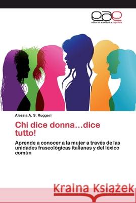 Chi dice donna...dice tutto! Ruggeri, Alessia A. S. 9786200360724 Editorial Académica Española - książka