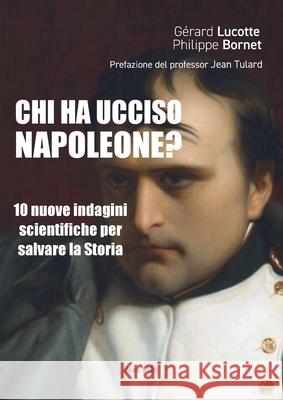 Chi ha ucciso Napoleone?: 10 nuove indagini scientifiche per salvare la Storia G?rard Lucotte Philippe Bornet 9782315023745 Max Milo Editions - książka