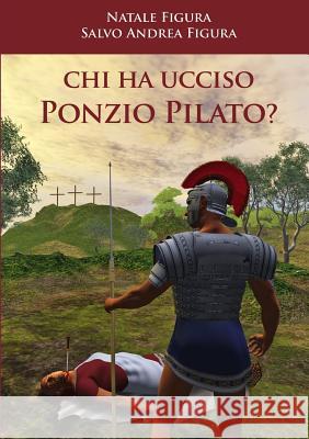 Chi Ha Ucciso Ponzio Pilato? Natale Figura, Salvo Andrea Figura 9781291859485 Lulu Press Inc - książka