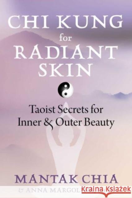 Chi Kung for Radiant Skin: Taoist Secrets for Inner and Outer Beauty Anna Margolina 9781644117576 Inner Traditions/Bear & Company - książka
