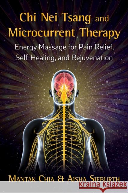Chi Nei Tsang and Microcurrent Therapy: Energy Massage for Pain Relief, Self-Healing, and Rejuvenation Mantak Chia 9781620557433 Destiny Books - książka
