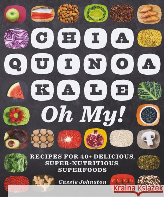 Chia, Quinoa, Kale, Oh My!: Recipes for 40+ Delicious, Super-Nutritious, Superfoods Cassie Johnston 9781581572742 Countryman Press - książka