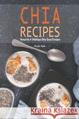 Chia Recipes: Versatile & Delicious Chia Seed Recipes Carla Hale 9781795174916 Independently Published - książka