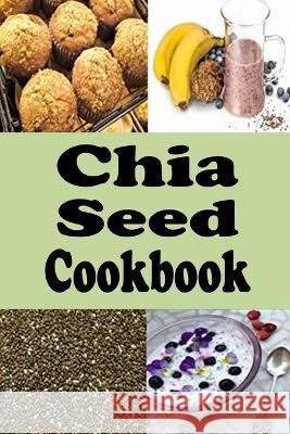 Chia Seed Cookbook: Healthy Chia Seed Recipes Laura Sommers 9781099262203 Independently Published - książka