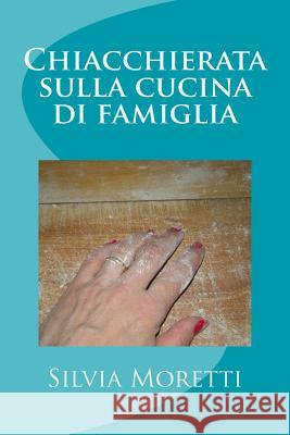 Chiacchierata sulla cucina di famiglia Moretti, Silvia 9781514160190 Createspace - książka