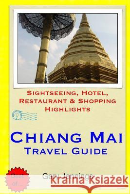 Chiang Mai Travel Guide: Sightseeing, Hotel, Restaurant & Shopping Highlights Gary Jennings 9781503304345 Createspace - książka