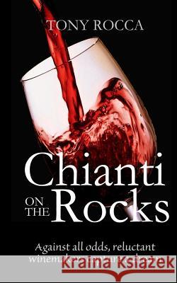 Chianti On The Rocks: Against all odds, reluctant winemakers capture a dream Rocca, Tony 9781508600534 Createspace - książka