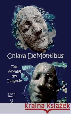 Chiara DeMontibus: Der Anfang der Ewigkeit Sabine Bauch 9783757808853 Books on Demand - książka