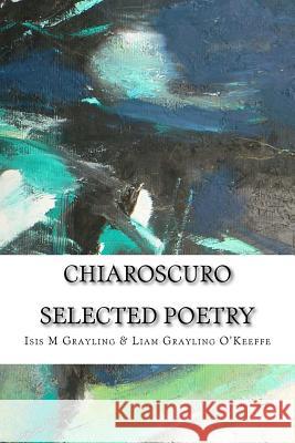 Chiaroscuro: Selected Poetry Isis M. Grayling Liam Grayling O'Keeffe 9781507781494 Createspace - książka