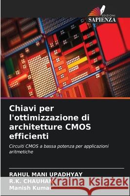 Chiavi per l'ottimizzazione di architetture CMOS efficienti UPADHYAY, RAHUL MANI, CHAUHAN, R.K., Kumar, Manish 9786209079351 Edizioni Sapienza - książka