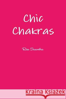 Chic Chakras Risa Saavedra 9781312570917 Lulu.com - książka