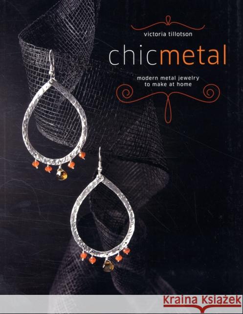 Chic Metal: Modern Metal Jewelry to Make at Home Victoria Tillotson 9780307409195 Potter Craft - książka