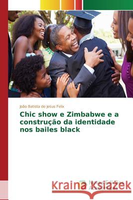 Chic show e Zimbabwe e a construção da identidade nos bailes black Felix Joao Batista De Jesus 9786130155711 Novas Edicoes Academicas - książka